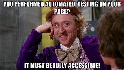 Willy Wonka Meme: You performed automated testing on your page? It must be fully accessible!