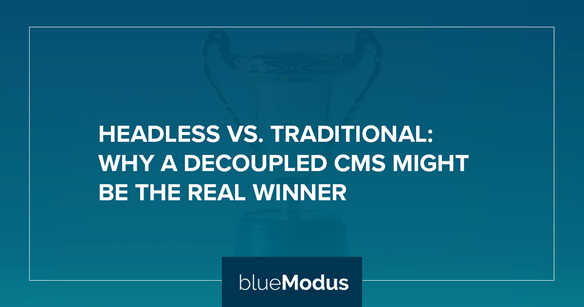Headless vs. Traditional: Why a Decoupled CMS Might be the Real Winner 